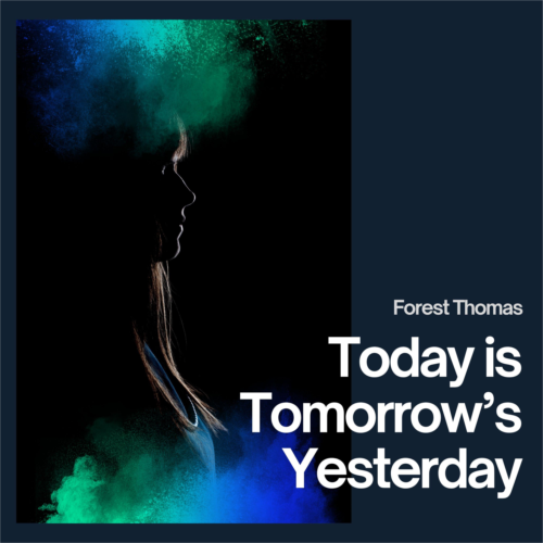 Today is Tomorrow’s Yesterday