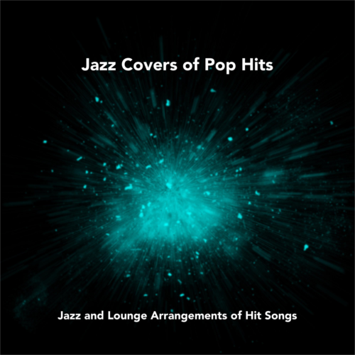 Jazz Covers of Pop Hits: Jazz and Lounge Arrangements of Hit Songs